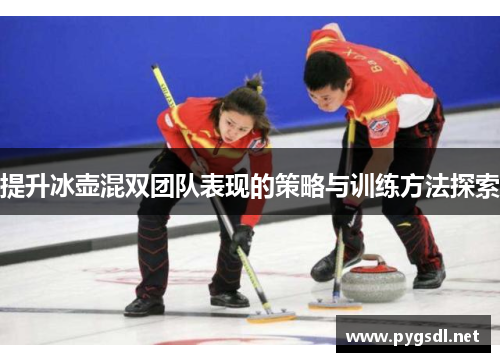 提升冰壶混双团队表现的策略与训练方法探索