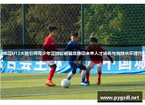 申花U12大胜引领青少年足球崭新篇章推动未来人才培养与竞技水平提升