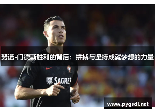 努诺-门德斯胜利的背后：拼搏与坚持成就梦想的力量